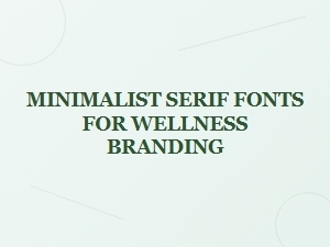 Best Minimalist Serif Fonts for Wellness Branding