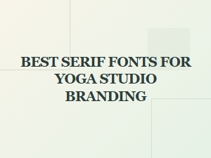 Best Serif Fonts for Yoga Studio Branding