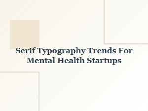 Serif Typography Trends for Mental Health Startups in 2025